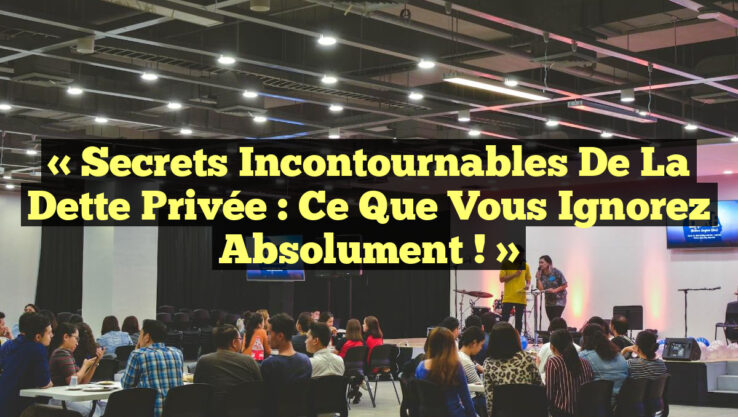 « Secrets Incontournables de la Dette Privée : Ce que Vous Ignorez Absolument ! »