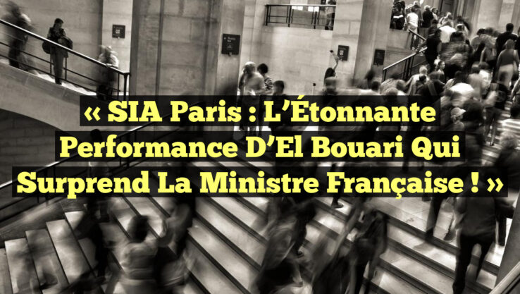 « SIA Paris : L’Étonnante Performance d’El Bouari qui Surprend la Ministre Française ! »