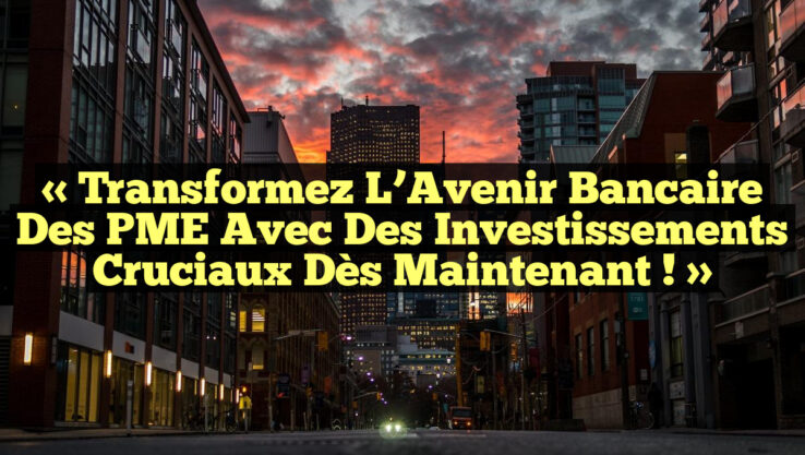 « Transformez l’Avenir Bancaire des PME avec des Investissements Cruciaux dès Maintenant ! » « Transformez l’Avenir Bancaire des PME avec des Investissements Cruciaux dès Maintenant ! »