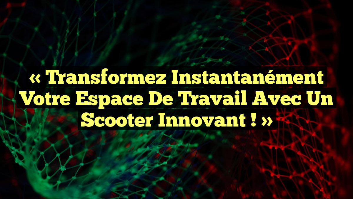 « Transformez Instantanément Votre Espace de Travail avec un Scooter Innovant ! »