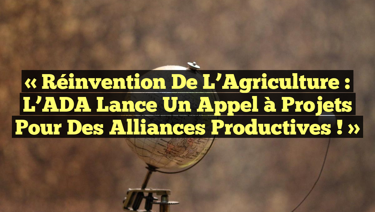 « Réinvention de l&rsquo;Agriculture : L&rsquo;ADA Lance un Appel à Projets pour des Alliances Productives ! »