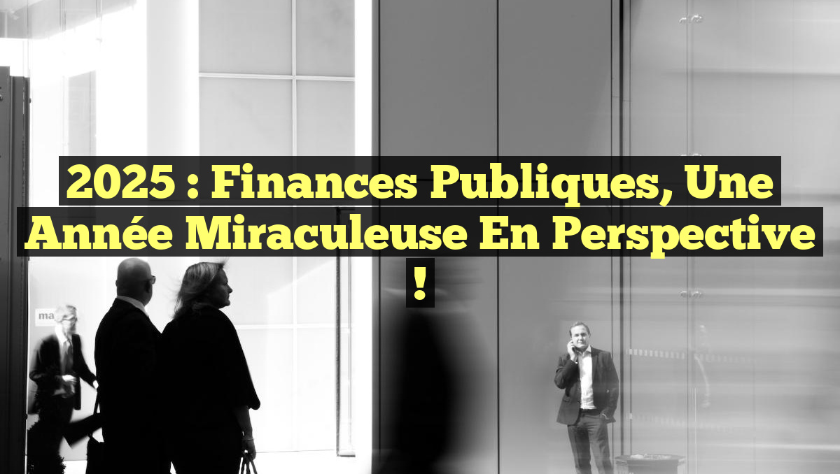 2025 : Finances Publiques, Une Année Miraculeuse en Perspective !
