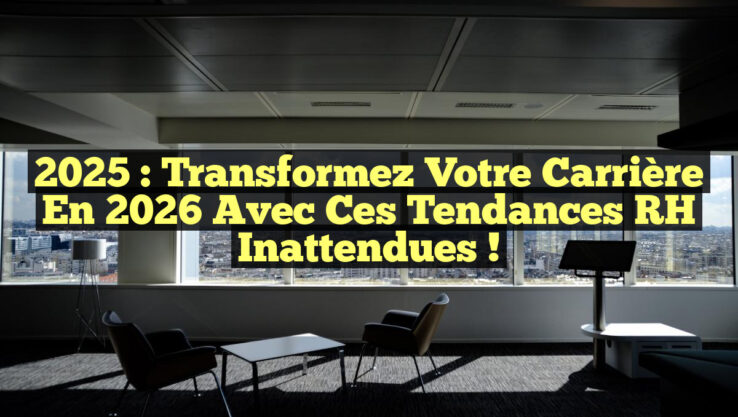 2025 : Transformez Votre Carrière en 2026 avec ces Tendances RH Inattendues !
