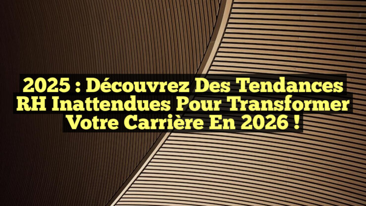 2025 : Découvrez des Tendances RH Inattendues pour Transformer Votre Carrière en 2026 !