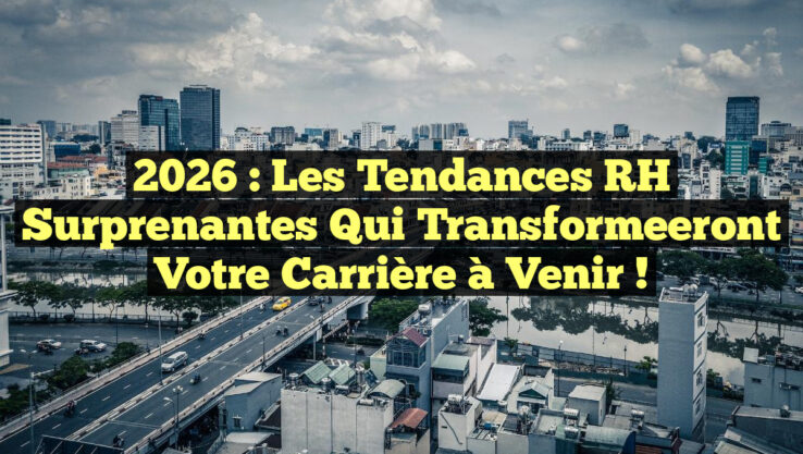 2026 : Les Tendances RH Surprenantes Qui Transformeeront Votre Carrière à Venir !
