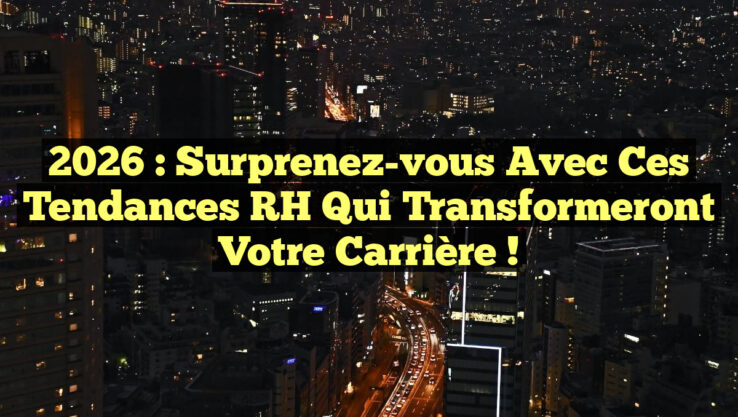 2026 : Surprenez-vous avec ces Tendances RH qui Transformeront Votre Carrière !