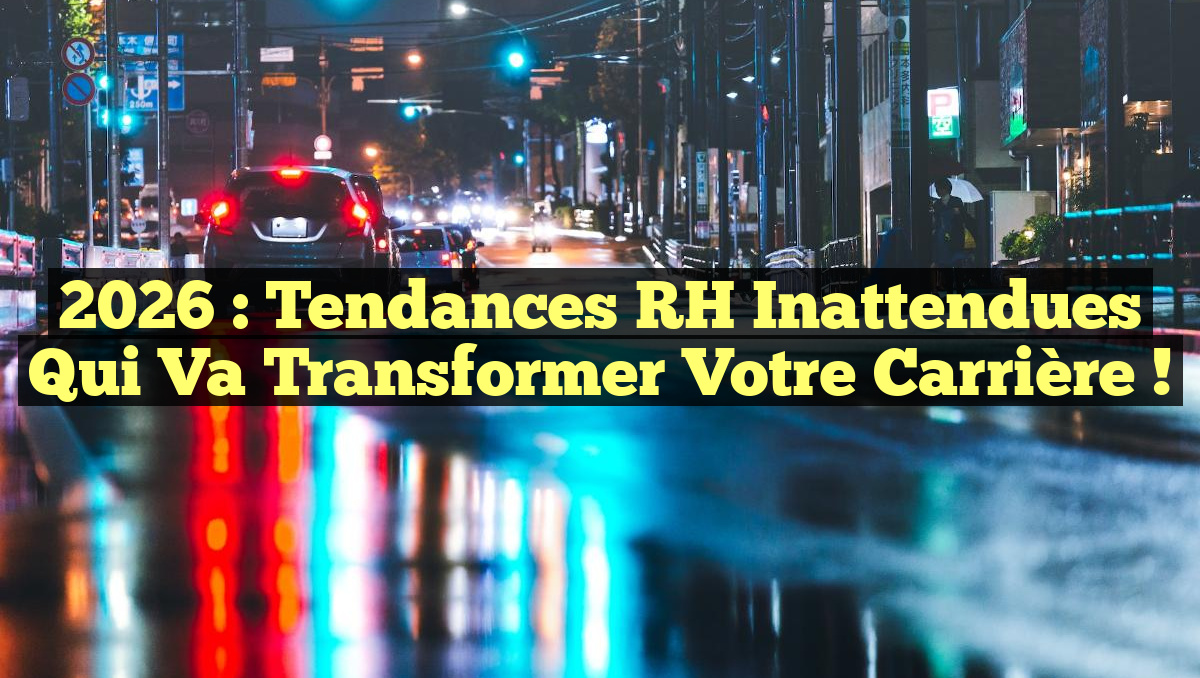 2026 : Tendances RH Inattendues qui Va Transformer Votre Carrière !