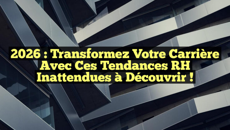 2026 : Transformez Votre Carrière avec Ces Tendances RH Inattendues à Découvrir !