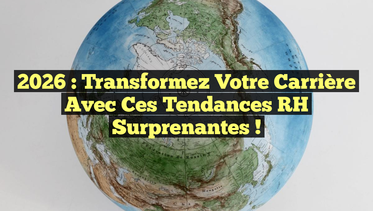 2026 : Transformez Votre Carrière avec ces Tendances RH Surprenantes !