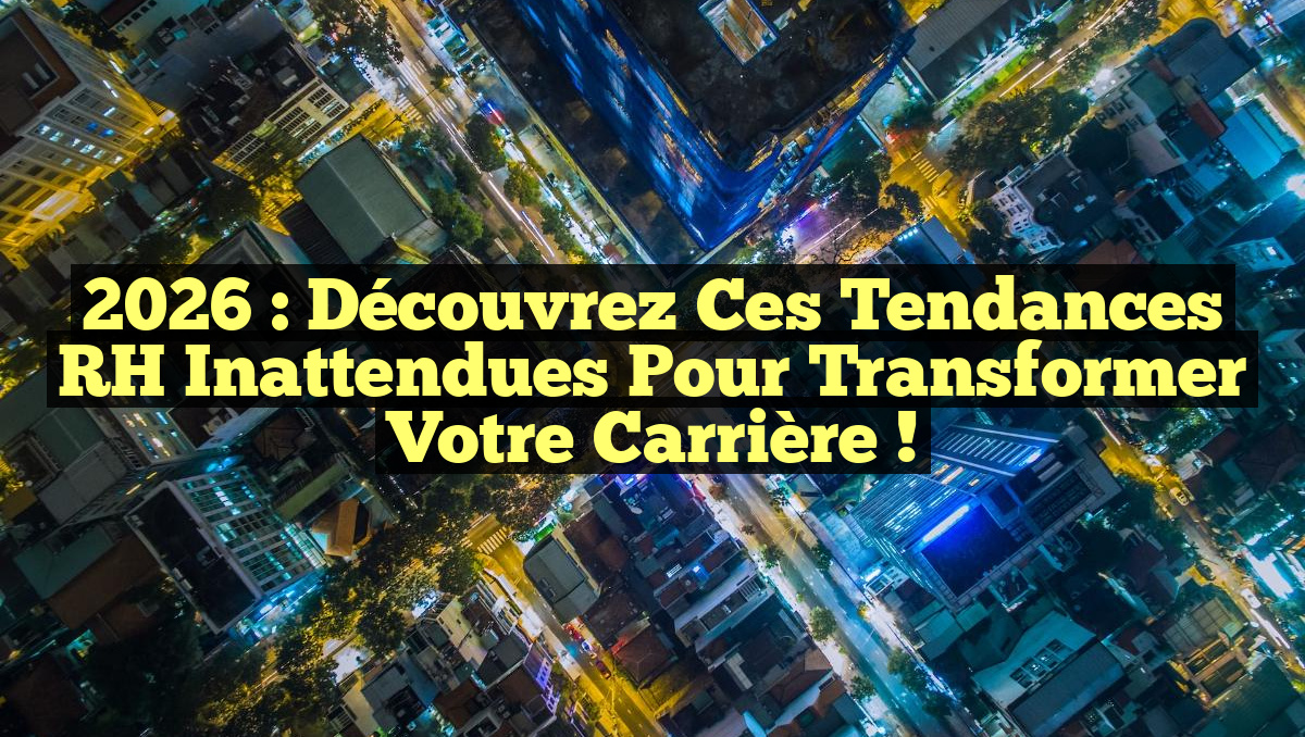 2026 : Découvrez ces Tendances RH Inattendues pour Transformer Votre Carrière !