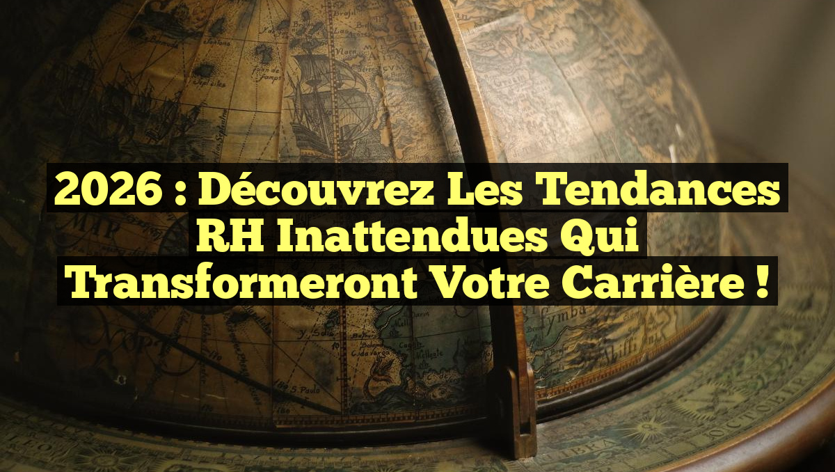 2026 : Découvrez les Tendances RH Inattendues qui Transformeront Votre Carrière !