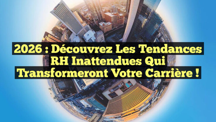 2026 : Découvrez les Tendances RH Inattendues qui Transformeront Votre Carrière !