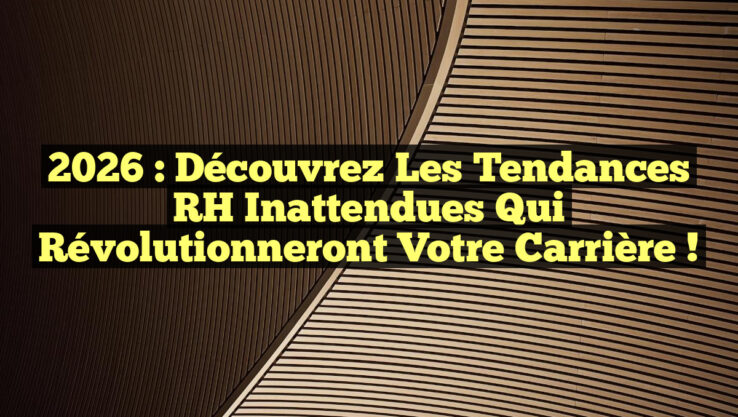 2026 : Découvrez les Tendances RH Inattendues Qui Révolutionneront Votre Carrière !