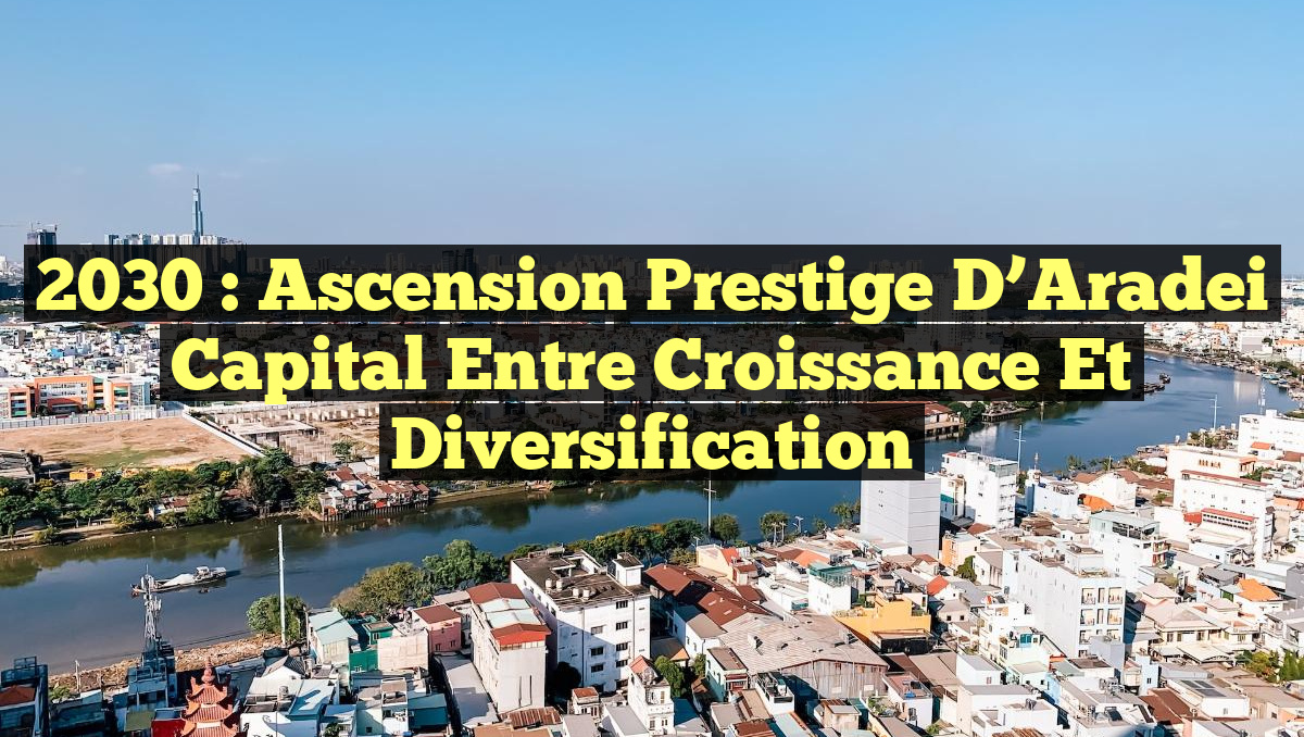 2030 : Ascension Prestige d&rsquo;Aradei Capital entre Croissance et Diversification