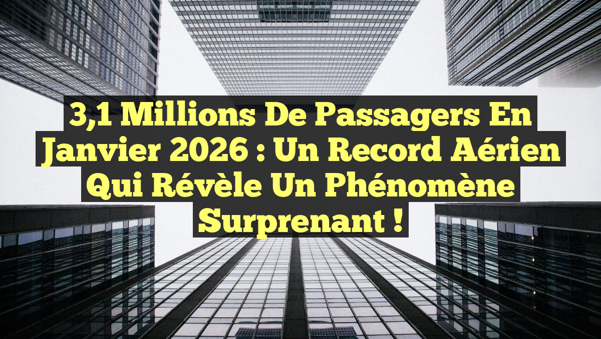 3,1 millions de passagers en janvier 2026 : Un record aérien qui révèle un phénomène surprenant !