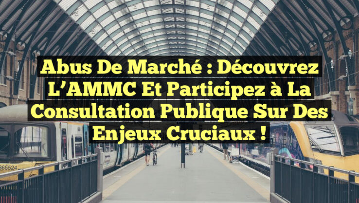 Abus de Marché : Découvrez l’AMMC et Participez à la Consultation Publique sur des Enjeux Cruciaux !