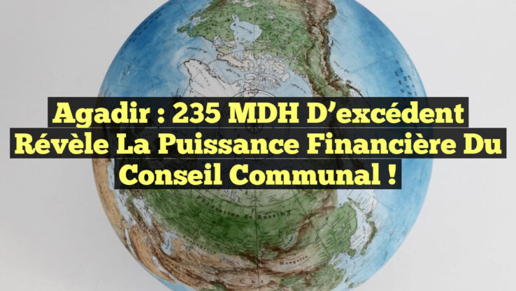 Agadir : 235 MDH d’excédent révèle la puissance financière du Conseil communal !