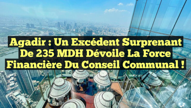 Agadir : Un Excédent Surprenant de 235 MDH Dévoile la Force Financière du Conseil Communal !