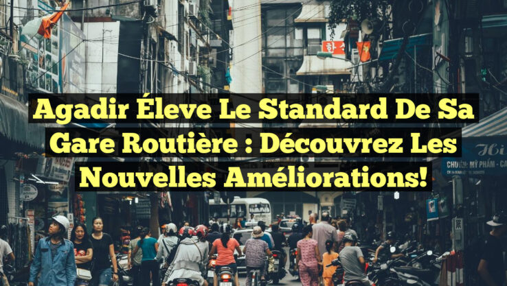 Agadir Éleve le Standard de Sa Gare Routière : Découvrez les Nouvelles Améliorations! Agadir Éleve le Standard de Sa Gare Routière : Découvrez les Nouvelles Améliorations!