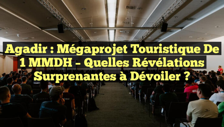 Agadir : Mégaprojet Touristique de 1 MMDH – Quelles Révélations Surprenantes à Dévoiler ?