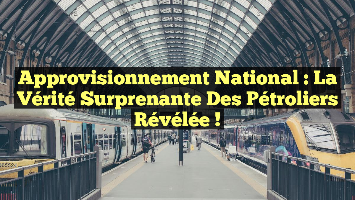 Approvisionnement National : La Vérité Surprenante des Pétroliers Révélée !