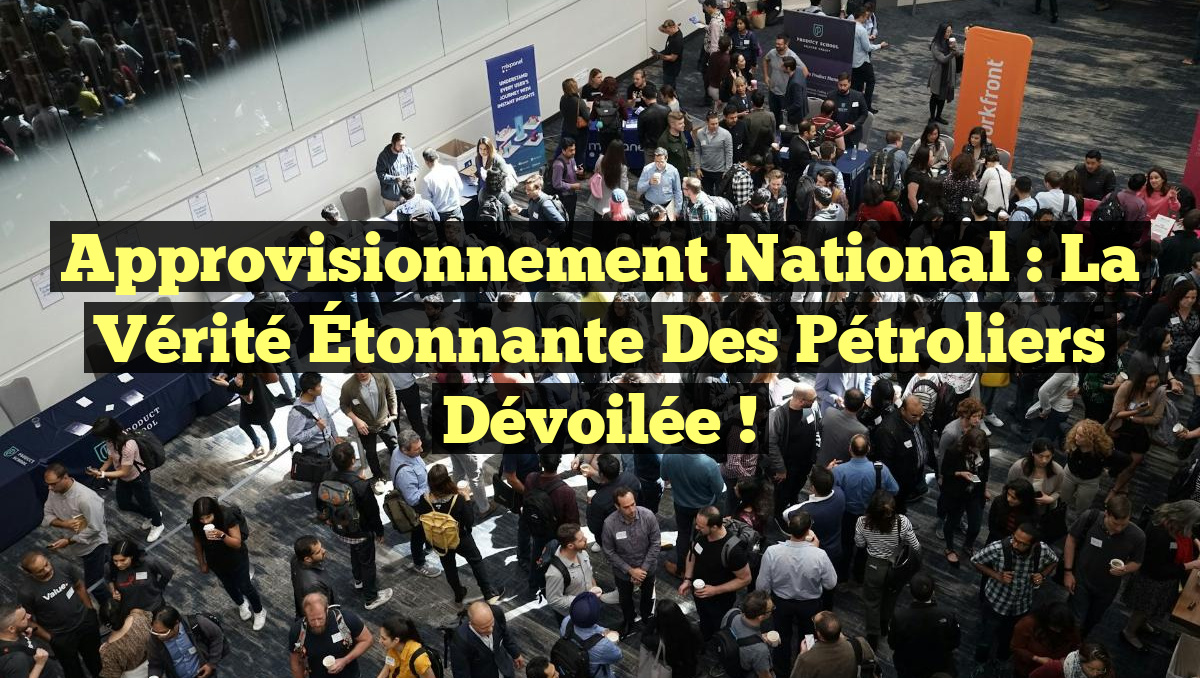 Approvisionnement National : La Vérité Étonnante des Pétroliers Dévoilée !