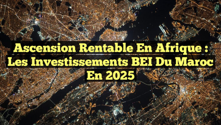 Ascension Rentable en Afrique : Les Investissements BEI du Maroc en 2025