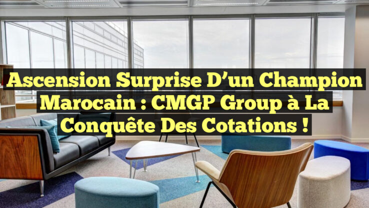 Ascension Surprise d’un Champion Marocain : CMGP Group à la Conquête des Cotations !