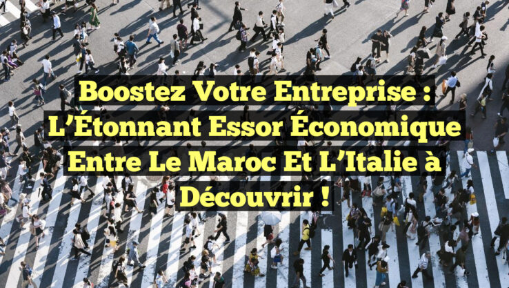 Boostez Votre Entreprise : L’Étonnant Essor Économique entre le Maroc et l’Italie à Découvrir !