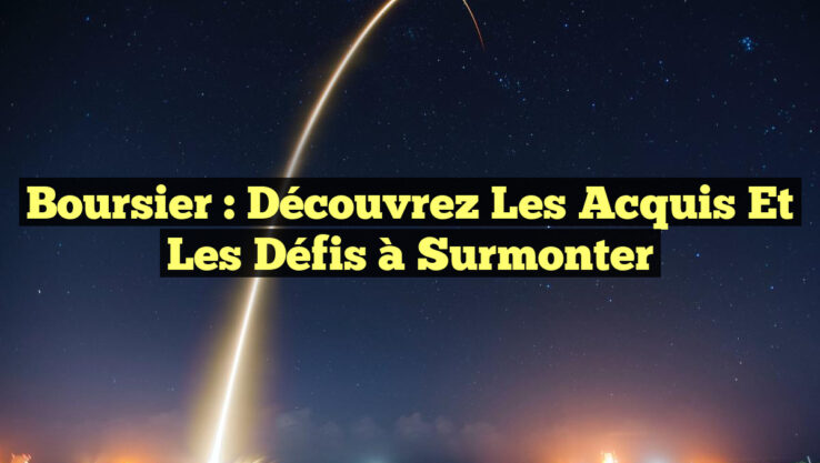 Boursier : Découvrez les Acquis et les Défis à Surmonter