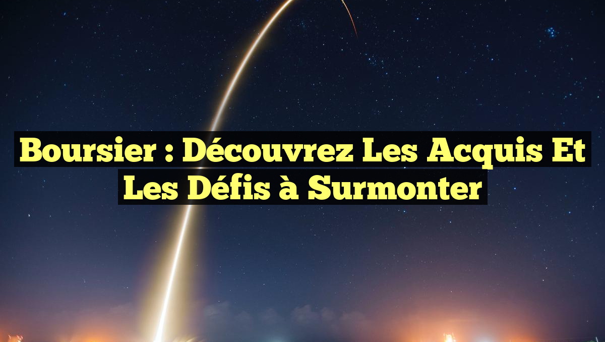 Boursier : Découvrez les Acquis et les Défis à Surmonter