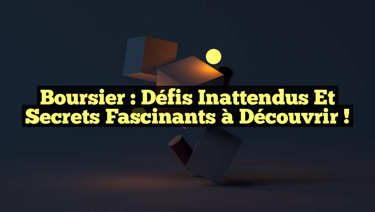 Boursier : Défis Inattendus et Secrets Fascinants à Découvrir !