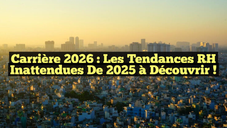 Carrière 2026 : Les Tendances RH Inattendues de 2025 à Découvrir !