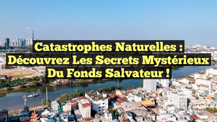 Catastrophes Naturelles : Découvrez les Secrets Mystérieux du Fonds Salvateur !