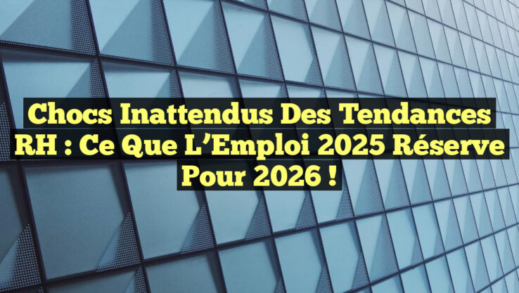 Chocs Inattendus des Tendances RH : Ce que l’Emploi 2025 Réserve pour 2026 !