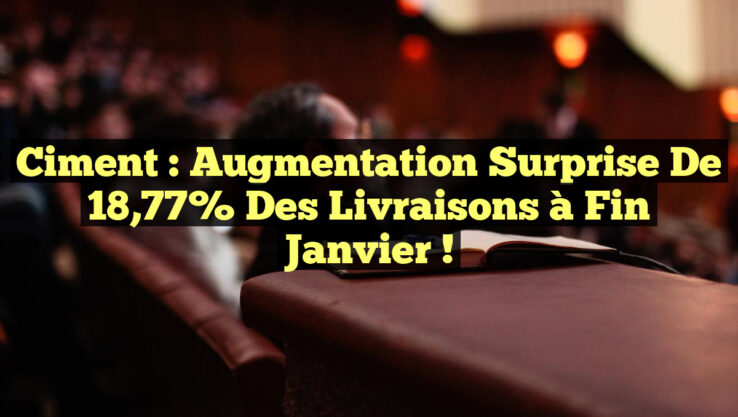 Ciment : Augmentation Surprise de 18,77% des Livraisons à Fin Janvier ! Ciment : Augmentation Surprise de 18,77% des Livraisons à Fin Janvier !