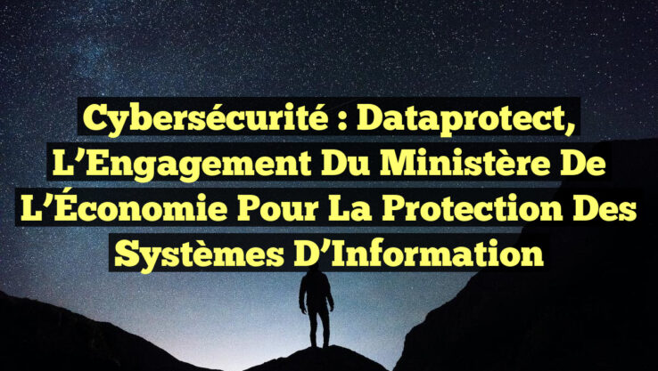 Cybersécurité : Dataprotect, l’Engagement du Ministère de l’Économie pour la Protection des Systèmes d’Information