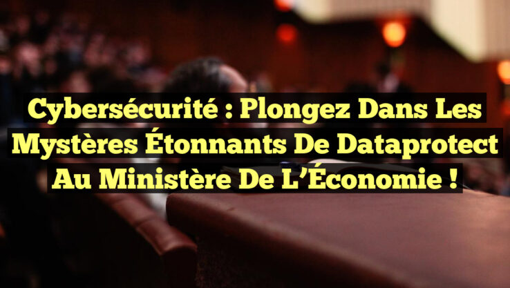 Cybersécurité : Plongez dans les Mystères Étonnants de Dataprotect au Ministère de l’Économie !