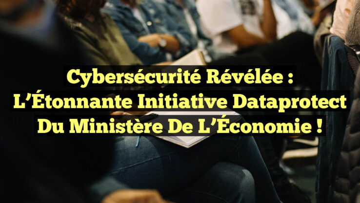 Cybersécurité Révélée : L’Étonnante Initiative Dataprotect du Ministère de l’Économie !