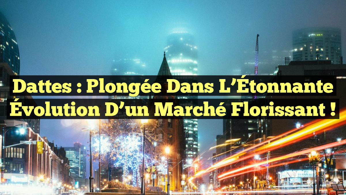 Dattes : Plongée dans l’Étonnante Évolution d’un Marché Florissant !