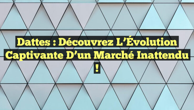 Dattes : Découvrez l’Évolution Captivante d’un Marché Inattendu !