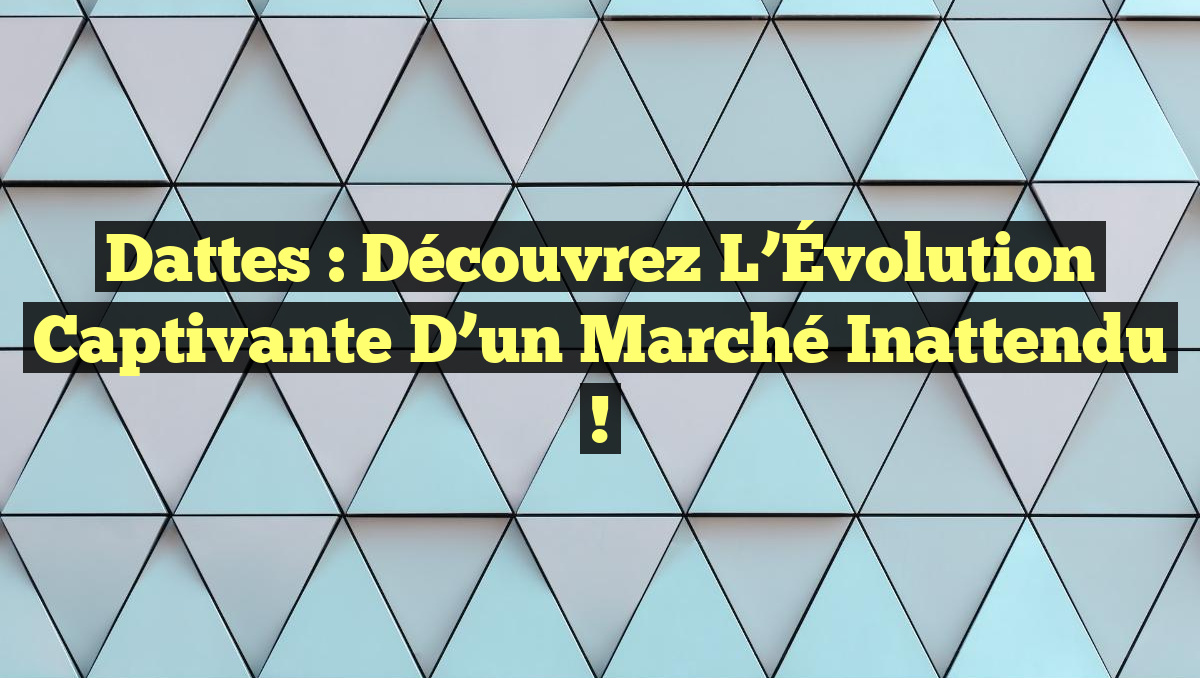 Dattes : Découvrez l&rsquo;Évolution Captivante d&rsquo;un Marché Inattendu !