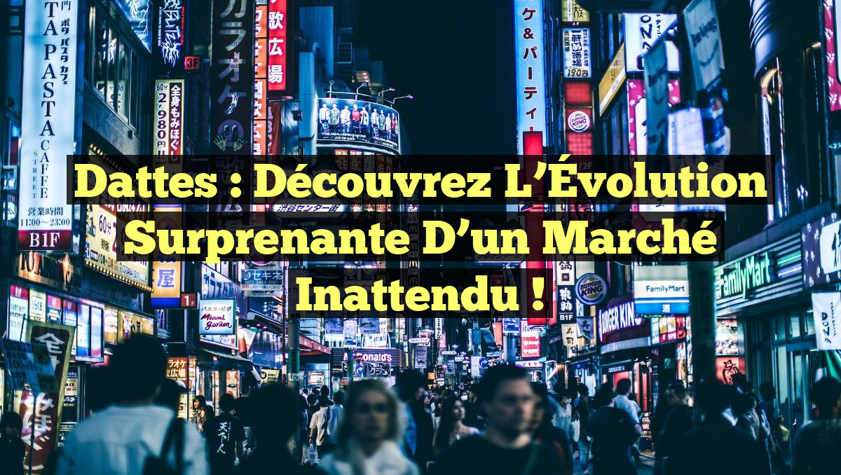 Dattes : Découvrez l&rsquo;Évolution Surprenante d&rsquo;un Marché Inattendu !