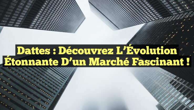 Dattes : Découvrez l’Évolution Étonnante d’un Marché Fascinant !