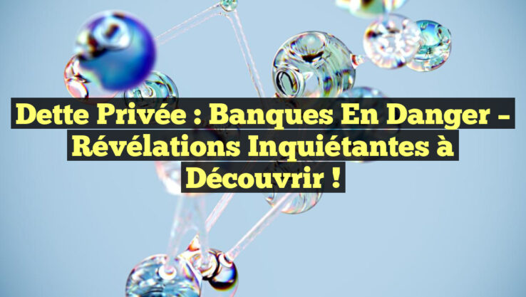 Dette Privée : Banques en Danger – Révélations Inquiétantes à Découvrir !