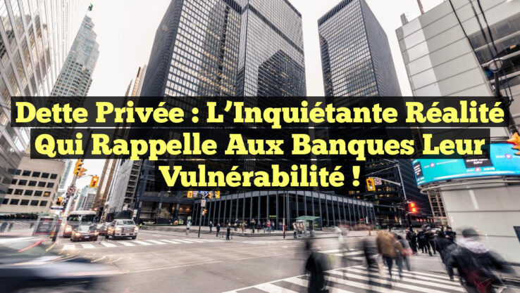 Dette Privée : L’Inquiétante Réalité qui Rappelle aux Banques leur Vulnérabilité !