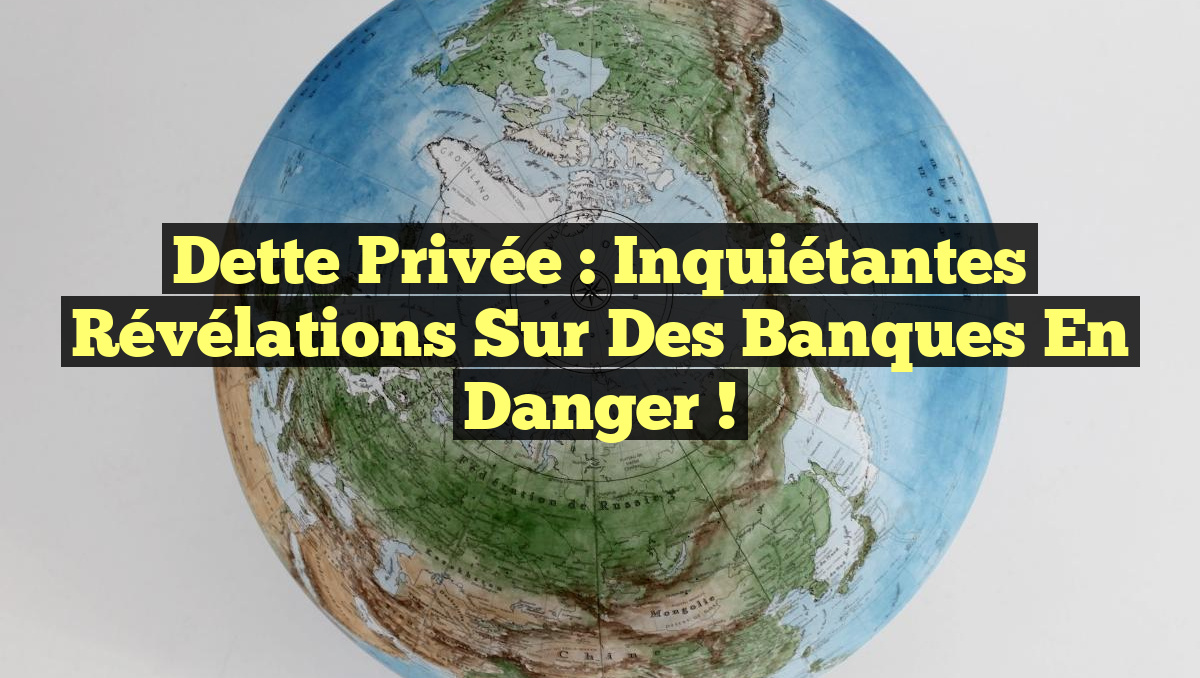 Dette Privée : Inquiétantes Révélations sur des Banques en Danger !