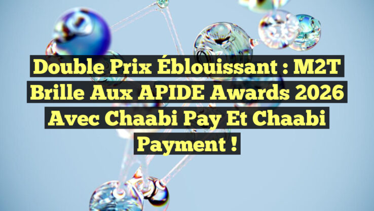 Double Prix Éblouissant : M2T Brille aux APIDE Awards 2026 avec Chaabi Pay et Chaabi Payment !