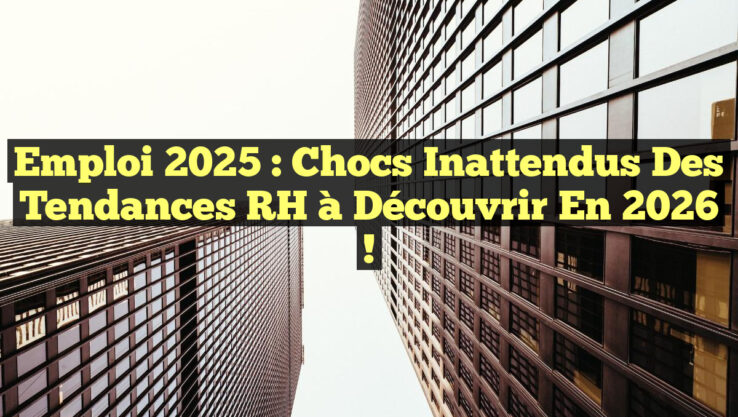 Emploi 2025 : Chocs Inattendus des Tendances RH à Découvrir en 2026 !
