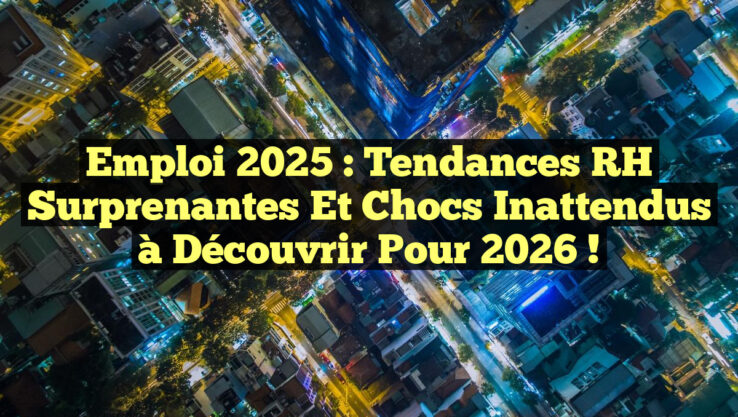 Emploi 2025 : Tendances RH Surprenantes et Chocs Inattendus à Découvrir pour 2026 !